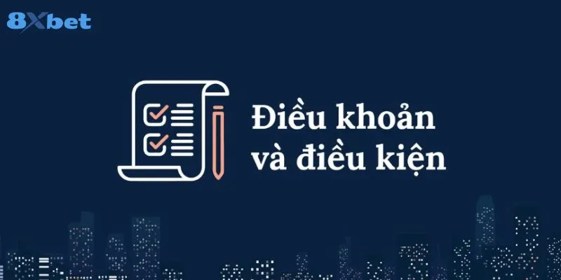 Tổng hợp các điều kiện điều khoản chung của 8xbet