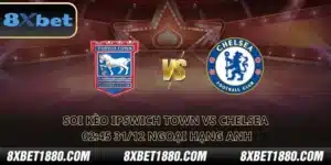 soi kèo Ipswich Town vs Chelsea